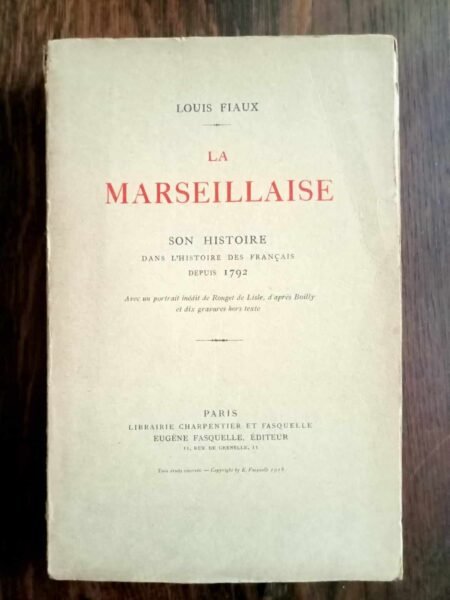 La Marseillaise : son histoire dans l'histoire des Français depuis 1792. Par Louis Fiaux. Edité par Eugène Fasquelle, 1918