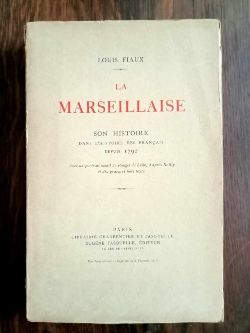 La Marseillaise : son histoire dans l'histoire des Français depuis 1792. Par Louis Fiaux. Edité par Eugène Fasquelle, 1918